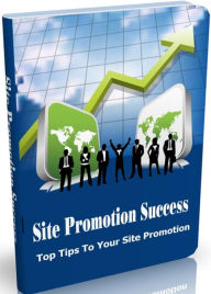 Title: Site Promotion Success: Top Tips To Your Site Promotion, Author: 99 ¢ Store