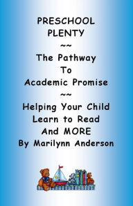 Title: PRESCHOOL PLENTY ~~ The Pathway to Academic Promise ~~ Helping Your Child Learn to Read and MORE, Author: Marilynn Anderson
