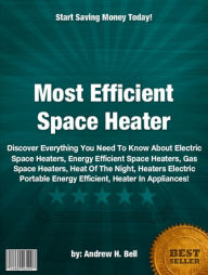 Title: Most Efficient Space Heater :Discover Everything You Need To Know About Electric Space Heaters, Energy Efficient Space Heaters, Gas Space Heaters, Heat Of The Night, Heaters Electric Portable Energy Efficient, Heater In Appliances, Author: Andrew H. Bell