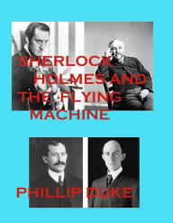 Title: Sherlock Holmes and the Flying Machine, Author: Phillip Duke