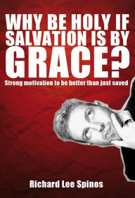 Title: Why be holy if Salvation is by Grace?, Author: Richard Spinos