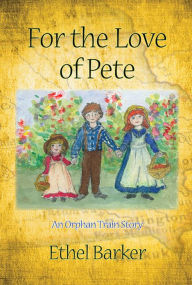 Title: For The Love of Pete: An Orphan Train Story, Author: Ethel Barker