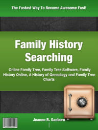 Title: Family History Searching: Discover Online Family Tree, Family Tree Software, Family History Online, A History of Genealogy and Family Tree Charts, Author: Joanne R. Sanborn