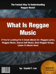 Title: What Is Reggae Music : If You’re Looking For A Great eBook On Reggae Lyrics, Reggae Music, Dance Hall Music, Best Reggae Songs, Listen To Music Now, Author: Crystal T. Lee