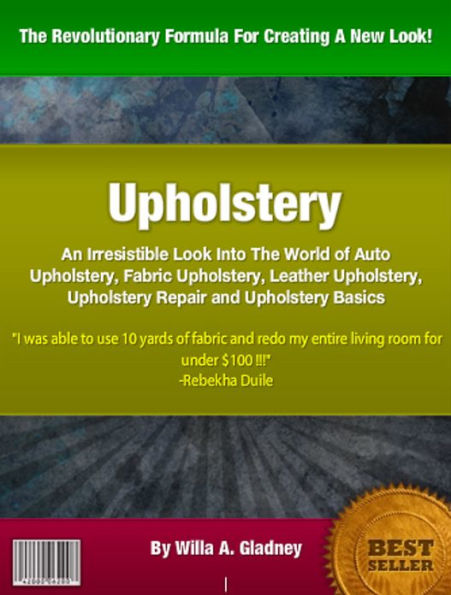Upholstery: An Irresistible Look Into The World of Auto Upholstery, Fabric Upholstery, Leather Upholstery, Upholstery Repair and Upholstery Basics
