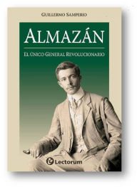 Title: Almazan. El unico general revolucionario, Author: Guillermo Samperio