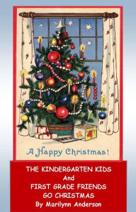 Title: THE KINDERGARTEN KIDS and FIRST GRADE FRIENDS GO CHRISTMAS, Author: Marilynn Anderson