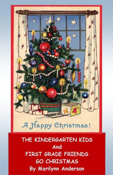 THE KINDERGARTEN KIDS and FIRST GRADE FRIENDS GO CHRISTMAS