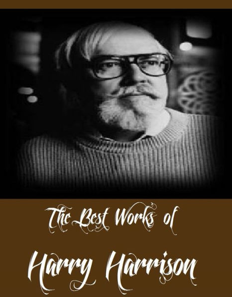 The Best Works of Harry Harrison (11 Best Science Fictions of Harry Harrison Including Deathworld, Planet of the Damned, The Ethical Engineer, The Misplaced Battleship, Navy Day, Arm of the Law, Toy Shop, The K-Factor And More)