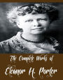 The Complete Works of Eleanor H. Porter (14 Complete Works of Eleanor H. Porter Including Pollyanna, Pollyanna Grows Up, Miss Billy, Just David, Mary Marie, Miss Billy Married, Across the Years, The Turn of the Tide, Oh Money! Money And More)
