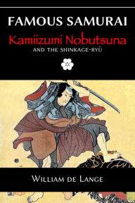 Title: Famous Samurai: Kamiizumi Nobutsuna, Author: William de Lange