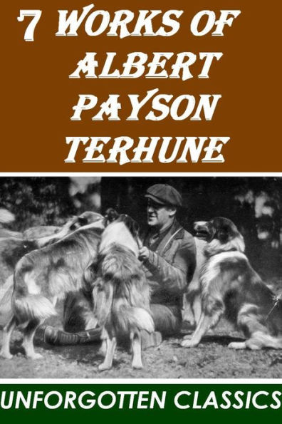 7 Works of Albert Payson Terhune (Lad: A dog, Further Adventures of Lad, His Dog, Bruce, Superwomen, Black Caesar's Clan, Buff: A Collie and other dog-stories)