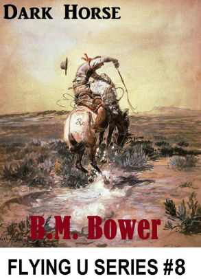 B.M. Bower DARK HORSE (Flying U Series # 8 ) B. M. Bower Westerns # 25 ...