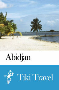 Title: Abidjan (Cote d'Ivoire) Travel Guide - Tiki Travel, Author: Tiki Travel