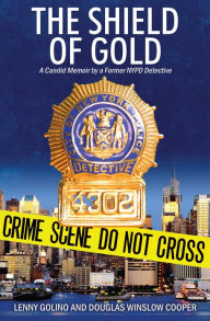 Title: The Shield of Gold: A Candid Memoir by a Former NYPD Detective, Author: Lenny Golino