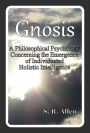 Gnosis A Philosophical Psychology Concerning the Emergence of Individuated Holistic Intelligence