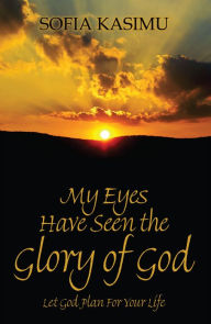 Title: My Eyes Have Seen the Glory of God: Let God Plan for Your Life, Author: Sofia Kasimu