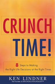 Title: Crunch Time!: 8 Steps for Making the Right Life Decisions at the Right Times, Author: Ken Lindner