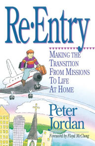 Title: Re-Entry: Making the Transition from Missions to Life at Home, Author: Peter Jordan
