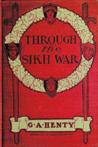 Title: THROUGH THE SIKH WAR, A Tale Of The Conquest Of The Punjaub, Author: G. A. Henty