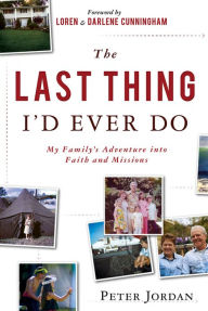 Title: The Last Thing I'd Ever Do: My Family's Adventure into Faith and Missions, Author: Peter Jordan