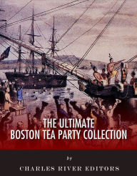 Title: The Ultimate Boston Tea Party Collection, Author: Charles River Editors