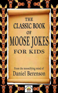 Title: The Classic Book of Moose Jokes for Kids, Author: Daniel Berenson