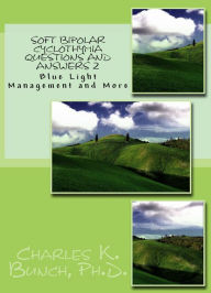 Title: Soft Bipolar Cyclothymia: Questions and Answers #2, Author: Charles K Bunch PhD