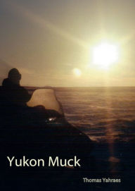 Title: Yukon Muck, Author: Thomas Yahraes