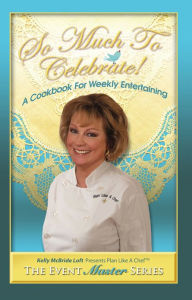 Title: So Much To Celebrate! A Cookbook For Weekly Entertaining, Author: Kelly McBride Loft