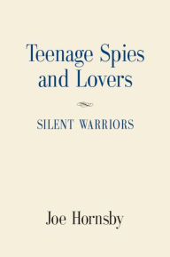 Title: Teenage Spies and Lovers, Author: Joe Hornsby