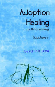 Title: Adoption Healing... a path to recovery Supplement, Author: Joe Soll