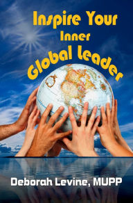 Title: INSPIRE YOUR INNER GLOBAL LEADER: True Stories for New Leaders, Author: Deborah Levine