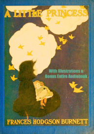 Title: A LITTLE PRINCESS - The Complete Classic with Beautiful Illustrations PLUS Bonus Entire Audiobook Narration, Author: FRANCES HODGSON BURNETT