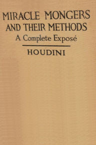 Title: MIRACLE MONGERS AND THEIR METHODS, A Complete Exposé, Author: Houdini