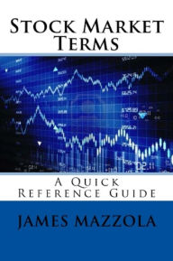 Title: Stock Market Terms: A Quick Reference Guide, Author: James Mazzola