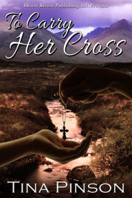 Title: To Carry Her Cross, Author: Tina Pinson