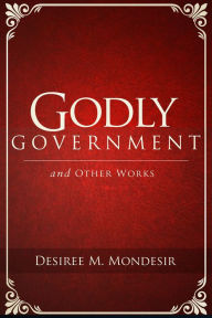 Title: Godly Government and Other Works, Author: Desiree Mondesir