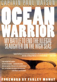 Title: Ocean Warrior: My Battle to End the Illegal Slaughter on the High Seas, Author: Paul Watson