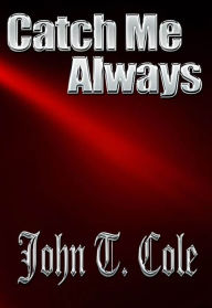 Title: Catch Me Always, Author: John T. Cole