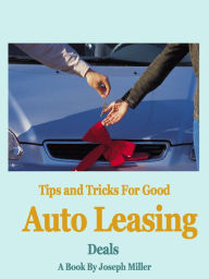 Title: Tips and Tricks For Good Auto Leasing Deals, Author: Joseph Miller