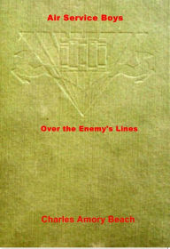 Title: Air Service Boys Over The Enemy's Lines, Author: Charles Amory Beach