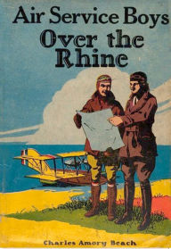 Title: Air Service Boys Over The Rhine, Author: Charles Amory Beach