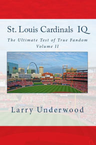 Title: St. Louis Cardinals IQ - The Ultimate Test of True Fandom, Volume II, Author: Larry Underwood