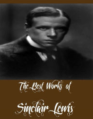 Title: The Best Works of Sinclair Lewis (Collection of Best Works of Sinclair Lewis Including Main Street, Babbitt, Free Air, Our Mr Wrenn, The Innocents, The Job, The Trail of the Hawk), Author: Sinclair Lewis