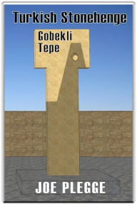 Title: Turkish Stonehenge: Gobekli Tepe, Author: Joe Plegge