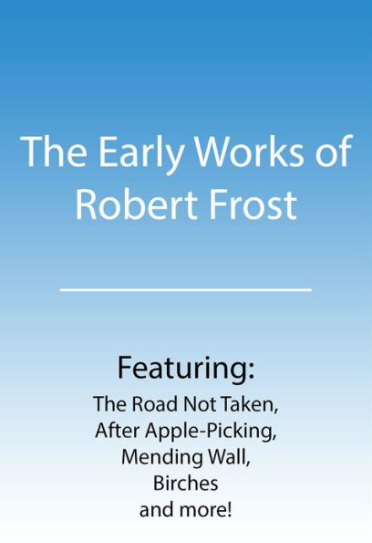 The Early Works of Robert Frost featuring The Road Not Taken, Birches, After Apple-Picking, Mending Wall and more!