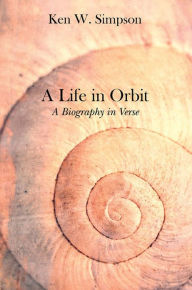 Title: A Life in Orbit : A Biography in Verse, Author: Ken W. Simpson