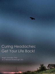 Title: Curing Headaches: Get Your Life Back!, Author: Ralph Gonzalez