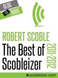Title: The Best of Scobleizer (2011-2012), Author: Robert Scoble